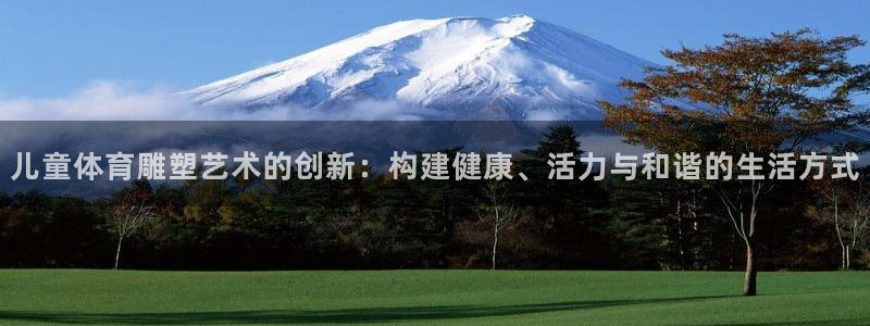 vsport体育：儿童体育雕塑艺术的创新：构建健康、活力与和谐的生活方式